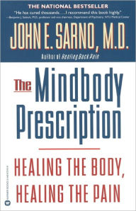 Title: The Mindbody Prescription: Healing the Body, Healing the Pain, Author: John E. Sarno MD