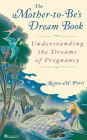 The Mother-to-Be's Dream Book: Understanding the Dreams of Pregnancy