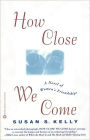 How Close We Come: A Novel of Women's Friendships