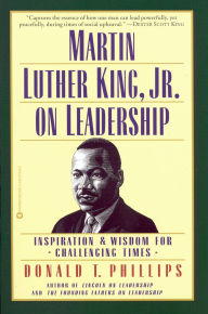 Title: Martin Luther King, Jr., on Leadership: Inspiration and Wisdom for Challenging Times, Author: Donald T. Phillips