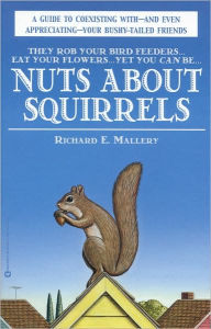 Nuts About Squirrels: A Guide to Coexisting with--and Even Appreciating--Your Bushy-Tailed Friends