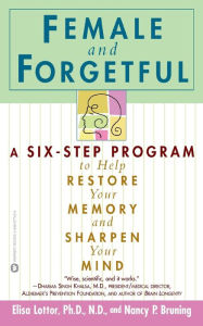 Title: Female and Forgetful: A Six-Step Program to Help Restore Your Memory and Sharpen Your Mind, Author: Elsa Lottor PhD