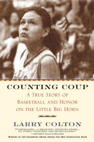 Title: Counting Coup: A True Story of Basketball and Honor on the Little Big Horn, Author: Larry Colton
