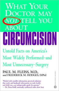 What Your Doctor May Not Tell You about Circumcision: Untold Facts on America's Most Widely Perfomed-and Most Unnecessary-Surgery