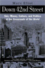 Down 42nd Street: Sex,Money,Culture,and Politics at the Crossroads of the World