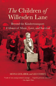 Title: The Children of Willesden Lane: Beyond the Kindertransport: A Memoir of Music, Love, and Survival, Author: Mona Golabek