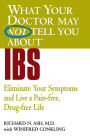 What Your Doctor May Not Tell You about IBS: Eliminate Your Symptoms and Live a Pain-Free, Drug-Free Life