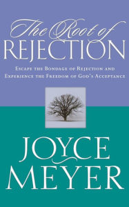 Title: The Root of Rejection: Escape the Bondage of Rejection and Experience the Freedom of God's Acceptance, Author: Joyce Meyer