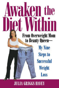 Title: Awaken the Diet Within: From Overweight to Looking Great - If I Can Do It, So Can You, Author: Julia Griggs Havey