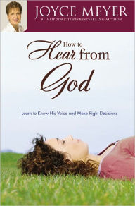 Title: How to Hear from God: Learn to Know His Voice and Make Right Decisions, Author: Joyce Meyer