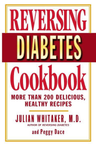 Title: Reversing Diabetes Cookbook: More than 200 Delicious, Healthy Recipes, Author: Julian Whitaker MD