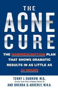 Title: The Acne Cure: The Nonprescription Plan That Shows Dramatic Results in as Little as 24 Hours, Author: Terry J. Dubrow MD