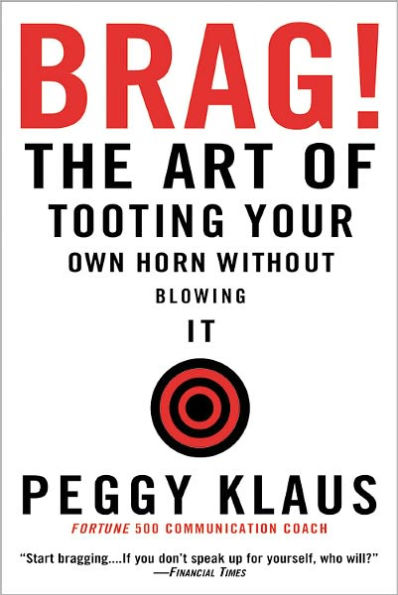 Brag!: The Art of Tooting Your Own Horn without Blowing It