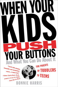 Title: When Your Kids Push Your Buttons: And What You Can Do About It, Author: Bonnie Harris