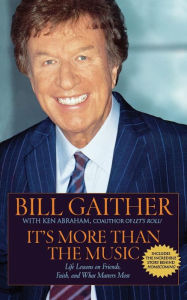 Title: It's More Than the Music: Life Lessons on Friends, Faith, and What Matters Most, Author: Bill Gaither