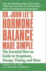Title: Dr. John Lee's Hormone Balance Made Simple: The Essential How-To Guide to Symptoms, Dosage, Timing, and More, Author: John R. Lee MD