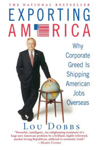 Title: Exporting America: Why Corporate Greed Is Shipping American Jobs Overseas, Author: Lou Dobbs