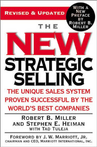 Title: The New Strategic Selling: The Unique Sales System Proven Successful by the World's Best Companies, Author: Robert B. Miller