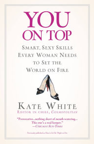 You on Top: Smart, Sexy Skills Every Woman Needs to Set the World on Fire