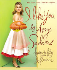 Title: I Like You: Hospitality Under the Influence, Author: Amy Sedaris