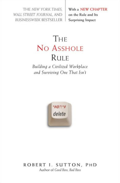 The No Asshole Rule: Building a Civilized Workplace and Surviving One That Isn't