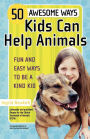 50 Awesome Ways Kids Can Help Animals: Fun and Easy Ways to Be a Kind Kid