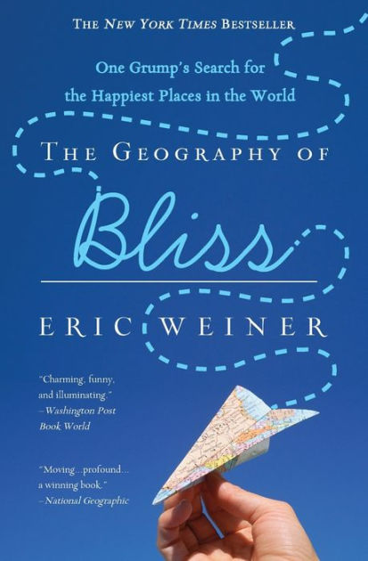 The Geography of Bliss: One Grump's Search for the Happiest Places in the  World by Eric Weiner, Paperback