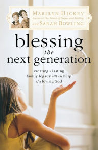 Title: Blessing the Next Generation: Creating a Lasting Family Legacy with the Help of a Loving God, Author: Marilyn Hickey