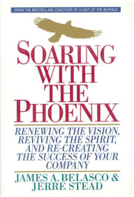 Title: Soaring with the Phoenix: Renewing the Vision, Reviving the Spirit, and Re-Creating the Success of Your Company, Author: James A. Belasco