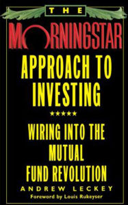 Title: The Morningstar Approach to Investing: Wiring into the Mutual Fund Revolution, Author: Andrew Leckey