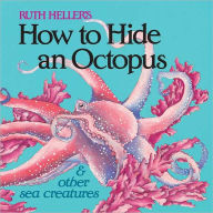 Title: How to Hide an Octopus and Other Sea Creatures, Author: Ruth Heller