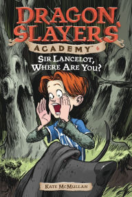 Title: Sir Lancelot, Where Are You? (Dragon Slayers' Academy Series #6), Author: Kate McMullan