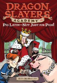 Title: Pig Latin--Not Just for Pigs! (Dragon Slayers' Academy Series #14), Author: Kate McMullan