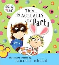 This Is Actually My Party (Charlie and Lola Series)
