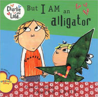 Title: But I Am an Alligator (Charlie and Lola Series), Author: Lauren Child