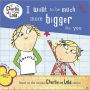 I Want to Be Much More Bigger Like You (Charlie and Lola Series)