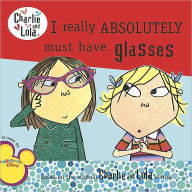 I Really Absolutely Must Have Glasses (Charlie and Lola Series)