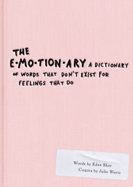 Title: The Emotionary: A Dictionary of Words That Don't Exist for Feelings That Do, Author: Eden Sher