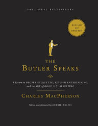 Title: The Butler Speaks: A Return to Proper Etiquette, Stylish Entertaining, and the Art of Good Housekeeping, Author: Charles MacPherson