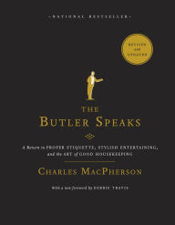 Title: The Butler Speaks: A Return to Proper Etiquette, Stylish Entertaining, and the Art of Good Housekeeping, Author: Charles MacPherson