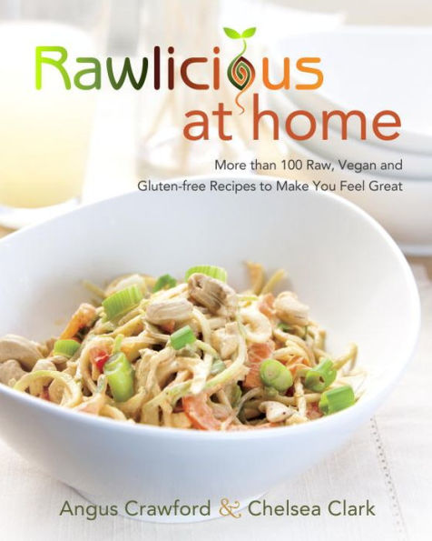 Rawlicious at Home: More Than 100 Raw, Vegan and Gluten-free Recipes to Make You Feel Great: A Cookbook