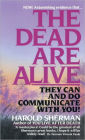The Dead Are Alive: They Can and Do Communicate With You