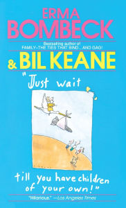 Title: Just Wait Till You Have Children of Your Own!, Author: Erma Bombeck