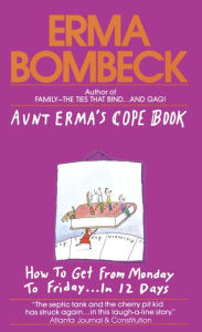 Title: Aunt Erma's Cope Book: How to Get from Monday to Friday . . . In 12 Days, Author: Erma Bombeck