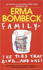 Title: Family--The Ties that Bind . . . And Gag!, Author: Erma Bombeck