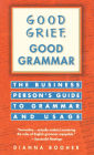 Good Grief, Good Grammar: The Business Person's Guide to Grammar and Usage