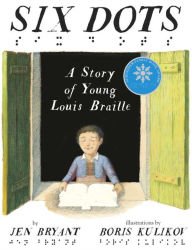 Title: Six Dots: A Story of Young Louis Braille, Author: Jen Bryant