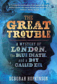 Title: The Great Trouble: A Mystery of London, the Blue Death, and a Boy Called Eel, Author: Deborah Hopkinson