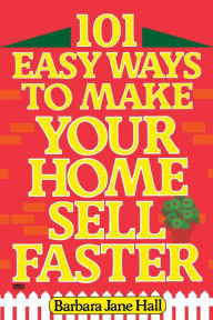 Title: 101 Easy Ways to Make Your Home Sell Faster, Author: Barbara Jane Hall