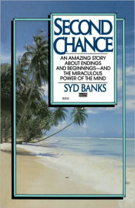 Title: Second Chance: An Amazing Story About Endings and Beginnings-- And the Miraculous Power of the Mind, Author: Syd Banks